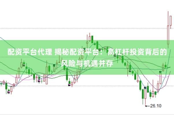 配资平台代理 揭秘配资平台：高杠杆投资背后的风险与机遇并存