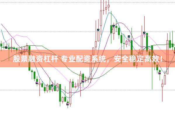 股票融资杠杆 专业配资系统，安全稳定高效！