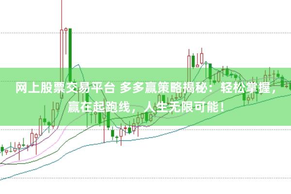 网上股票交易平台 多多赢策略揭秘:轻松掌握,赢在起跑线,人生无限可能!