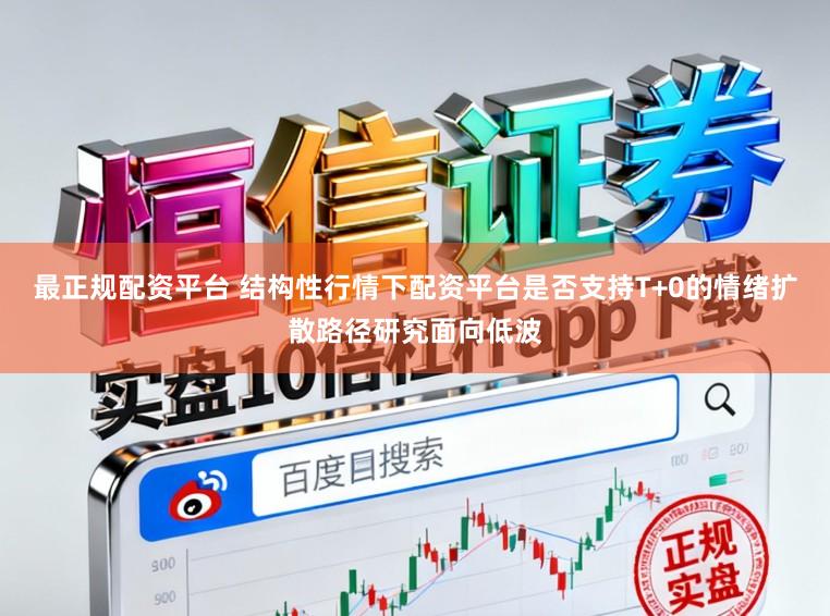 最正规配资平台 结构性行情下配资平台是否支持T+0的情绪扩散路径研究面向低波