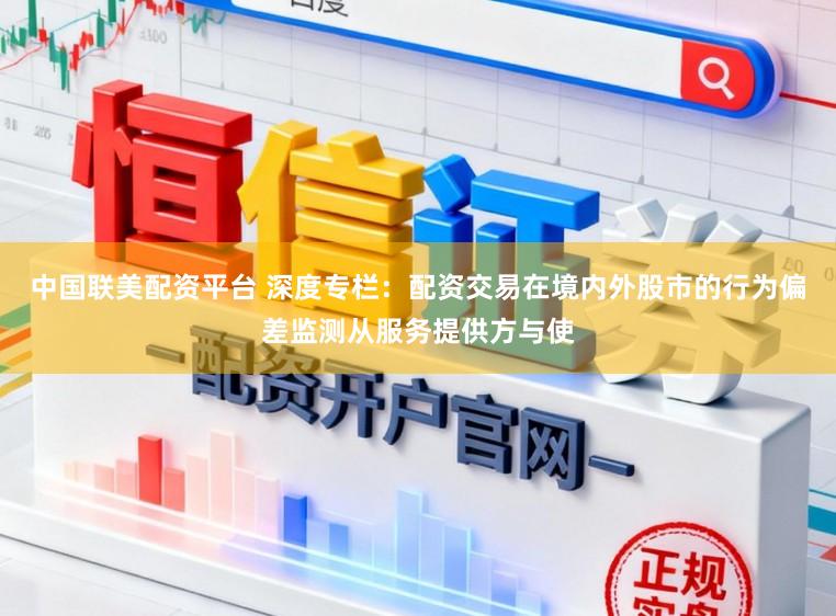 中国联美配资平台 深度专栏：配资交易在境内外股市的行为偏差监测从服务提供方与使