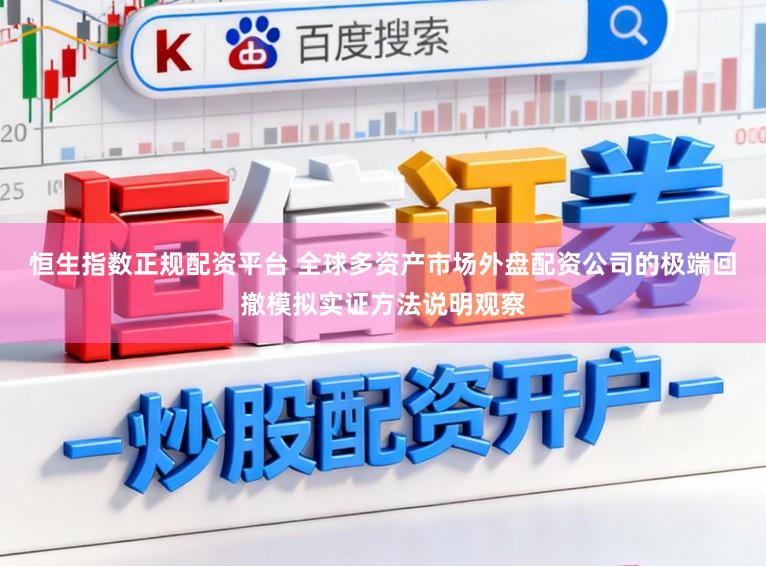 恒生指数正规配资平台 全球多资产市场外盘配资公司的极端回撤模拟实证方法说明观察