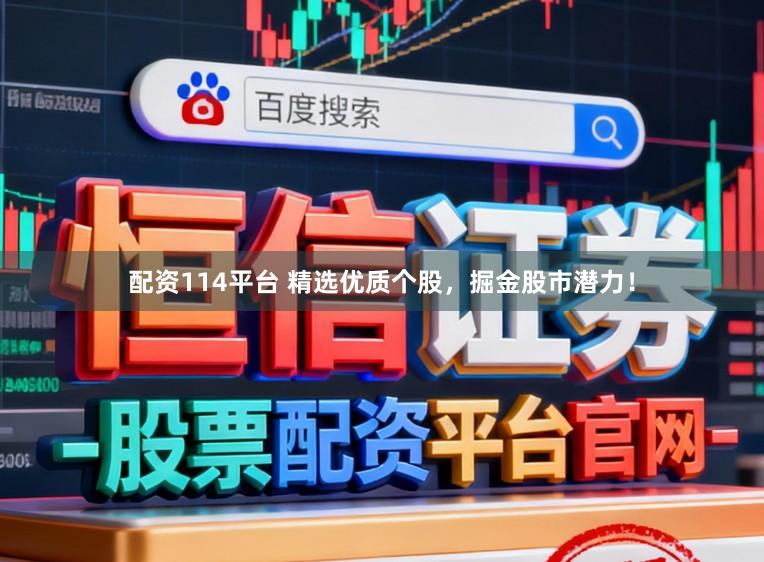 配资114平台 精选优质个股,掘金股市潜力!