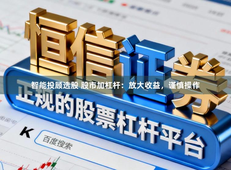 智能投顾选股 股市加杠杆：放大收益，谨慎操作