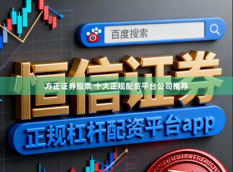 方正证券股票 十大正规配资平台公司推荐
