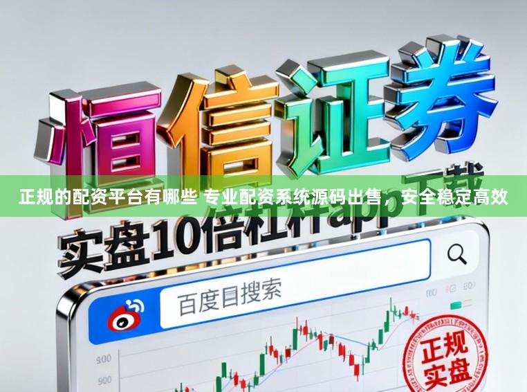 正规的配资平台有哪些 专业配资系统源码出售，安全稳定高效
