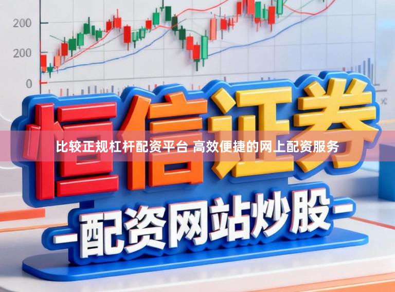 比较正规杠杆配资平台 高效便捷的网上配资服务