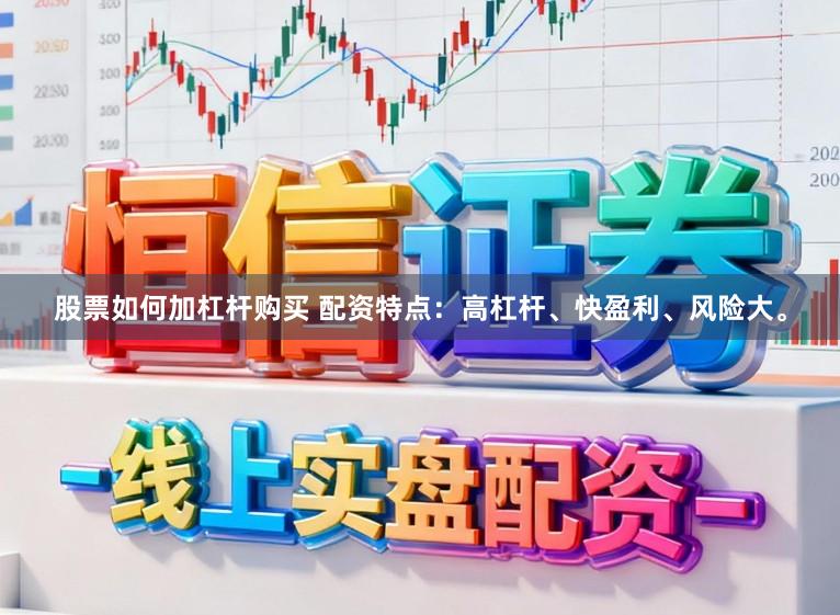 股票如何加杠杆购买 配资特点：高杠杆、快盈利、风险大。