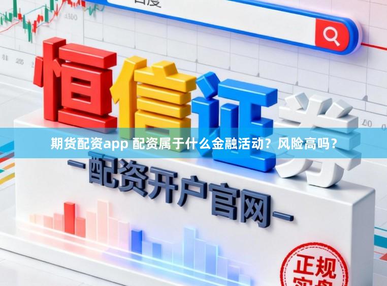 期货配资app 配资属于什么金融活动？风险高吗？