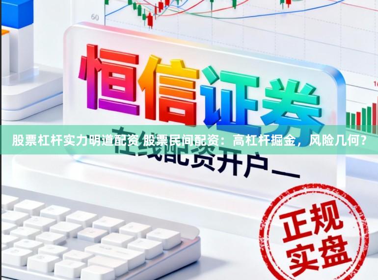 股票杠杆实力明道配资 股票民间配资：高杠杆掘金，风险几何？