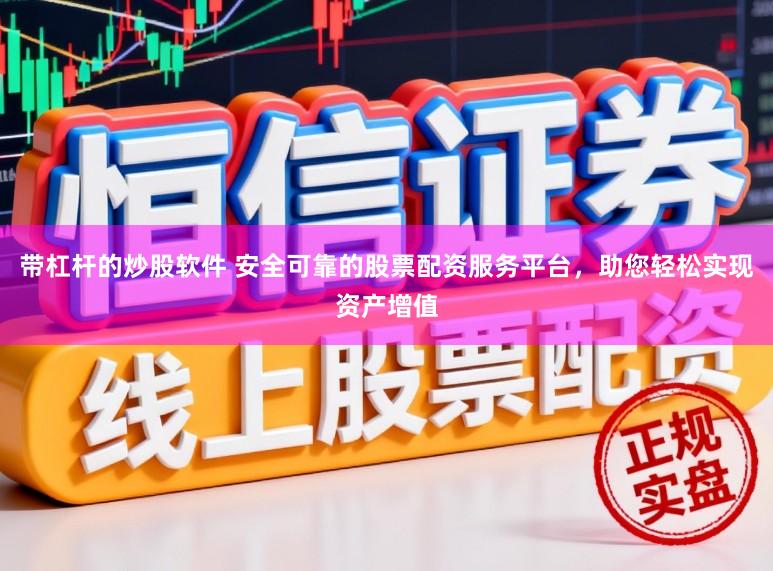 带杠杆的炒股软件 安全可靠的股票配资服务平台，助您轻松实现资产增值