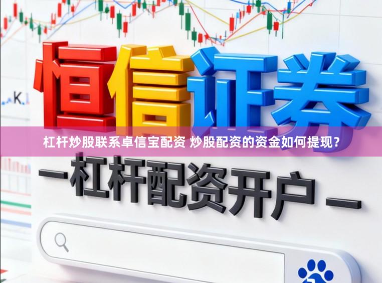 杠杆炒股联系卓信宝配资 炒股配资的资金如何提现？