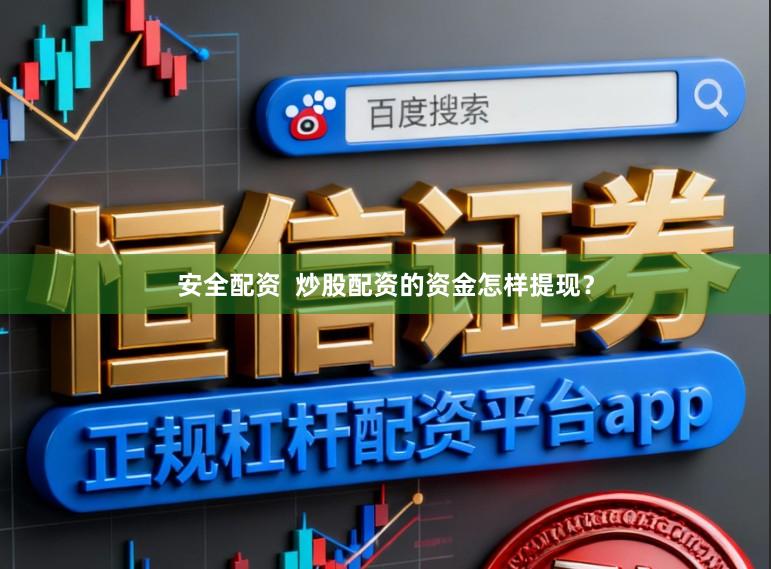 安全配资  炒股配资的资金怎样提现？