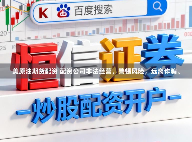 美原油期货配资 配资公司非法经营，警惕风险，远离诈骗。
