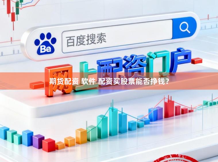 期货配资 软件 配资买股票能否挣钱？