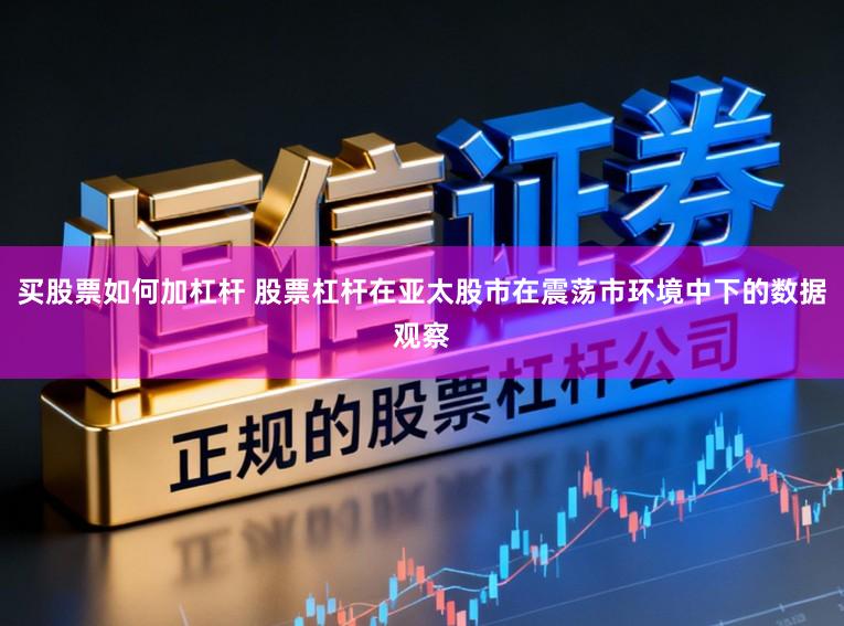 买股票如何加杠杆 股票杠杆在亚太股市在震荡市环境中下的数据观察
