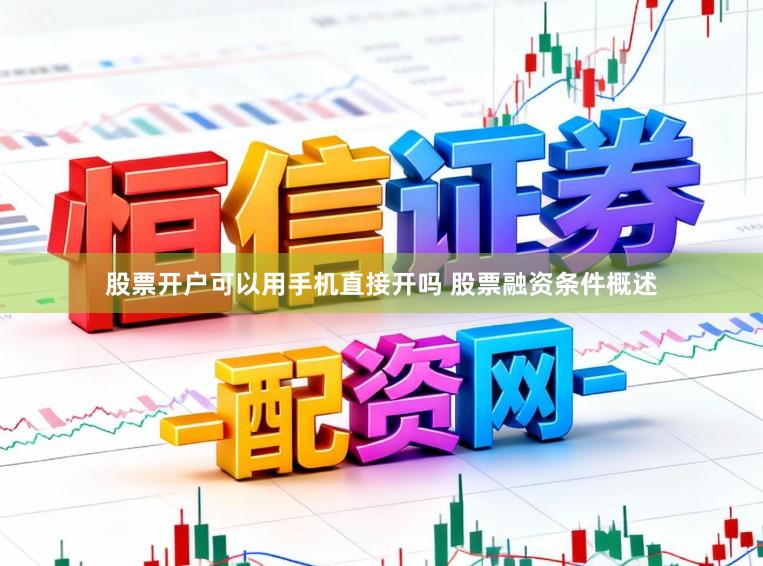 股票开户可以用手机直接开吗 股票融资条件概述