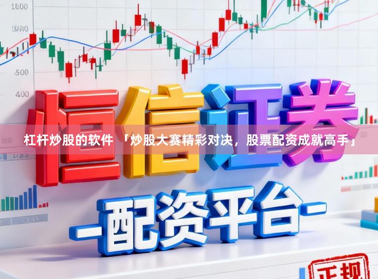 杠杆炒股的软件 「炒股大赛精彩对决，股票配资成就高手」