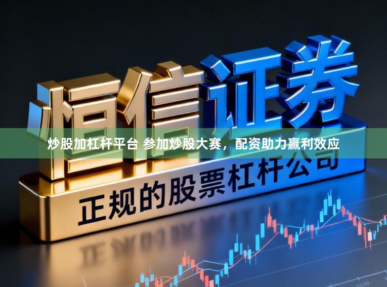 炒股加杠杆平台 参加炒股大赛，配资助力赢利效应
