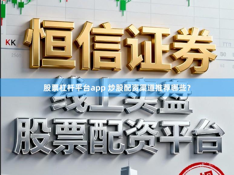 股票杠杆平台app 炒股配资渠道推荐哪些？
