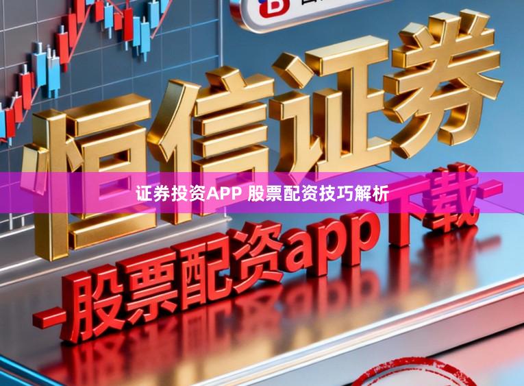 证券投资APP 股票配资技巧解析