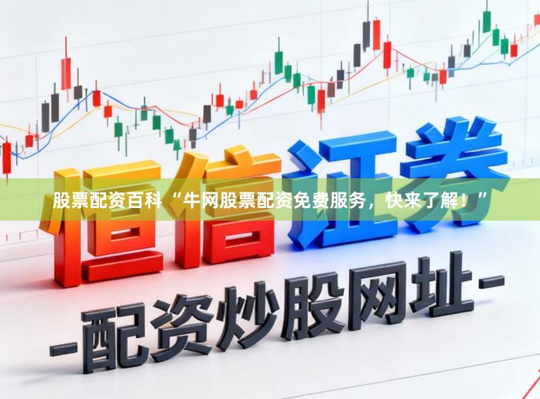 股票配资百科 “牛网股票配资免费服务，快来了解！”